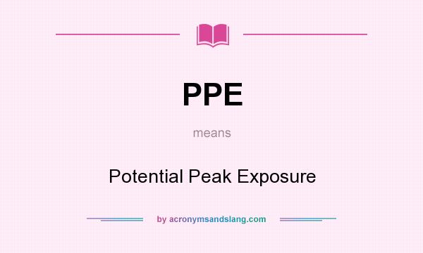 What does PPE mean? It stands for Potential Peak Exposure