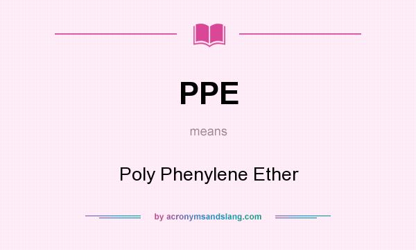 What does PPE mean? It stands for Poly Phenylene Ether