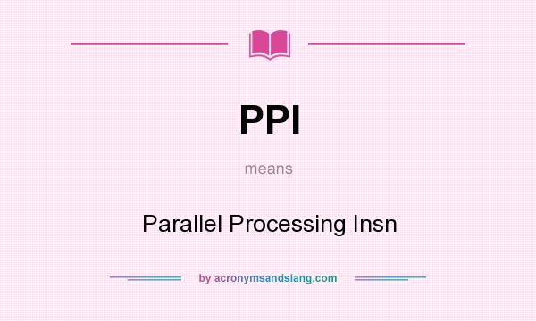 What does PPI mean? It stands for Parallel Processing Insn