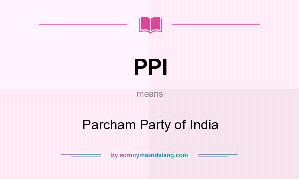 What does PPI mean? It stands for Parcham Party of India