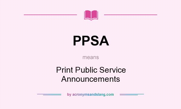What does PPSA mean? It stands for Print Public Service Announcements
