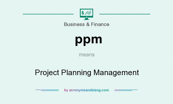 What does ppm mean? It stands for Project Planning Management