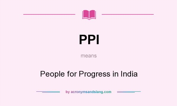 What does PPI mean? It stands for People for Progress in India