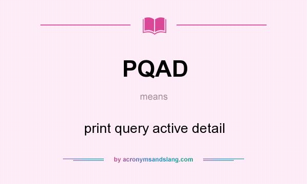 What does PQAD mean? It stands for print query active detail