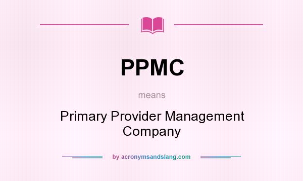 What does PPMC mean? It stands for Primary Provider Management Company