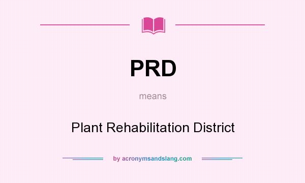 What does PRD mean? It stands for Plant Rehabilitation District