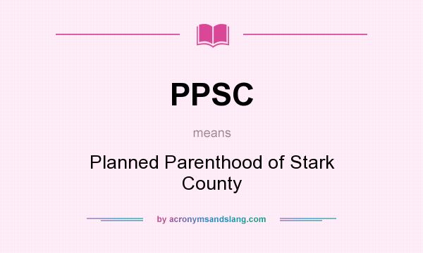 What does PPSC mean? It stands for Planned Parenthood of Stark County