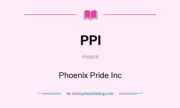 What does PPI mean? It stands for Phoenix Pride Inc