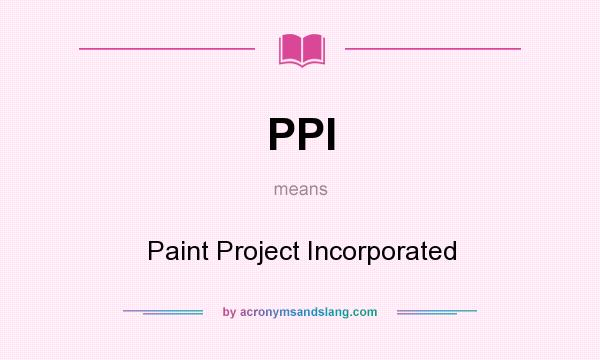 What does PPI mean? It stands for Paint Project Incorporated