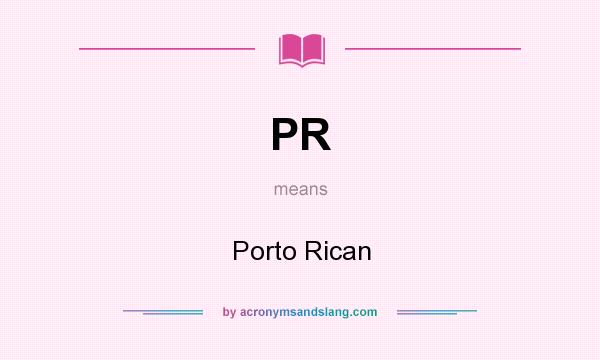What does PR mean? It stands for Porto Rican