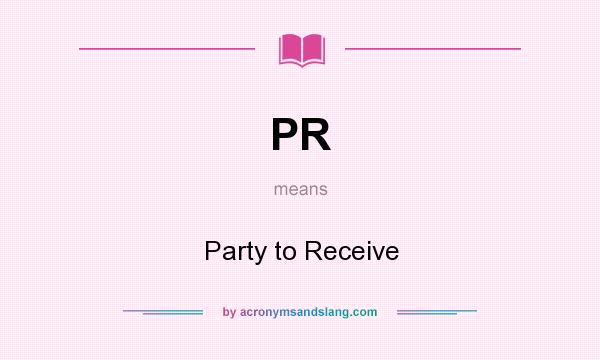 What does PR mean? It stands for Party to Receive