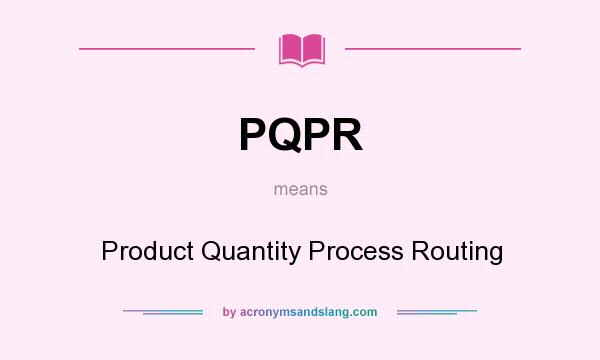 What does PQPR mean? It stands for Product Quantity Process Routing