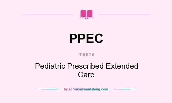What does PPEC mean? It stands for Pediatric Prescribed Extended Care