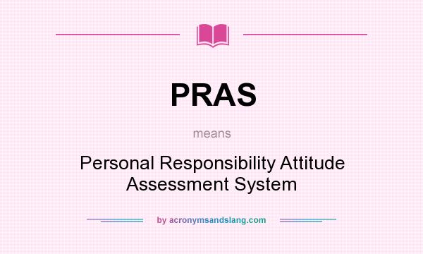 What does PRAS mean? It stands for Personal Responsibility Attitude Assessment System