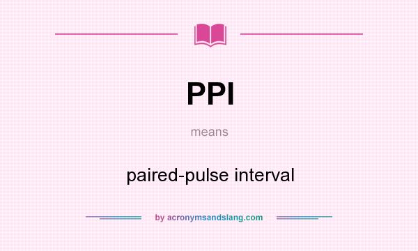 What does PPI mean? It stands for paired-pulse interval