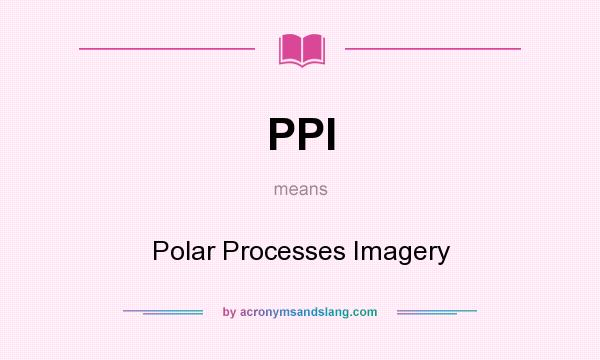 What does PPI mean? It stands for Polar Processes Imagery