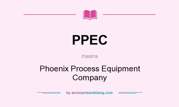 What does PPEC mean? It stands for Phoenix Process Equipment Company