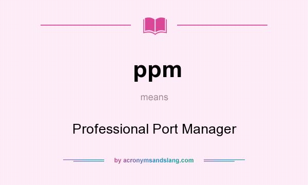 What does ppm mean? It stands for Professional Port Manager