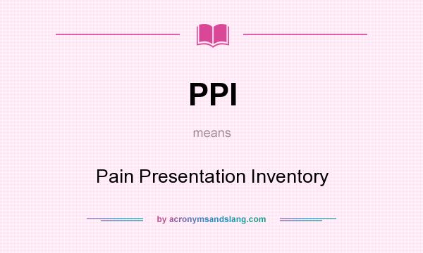 What does PPI mean? It stands for Pain Presentation Inventory