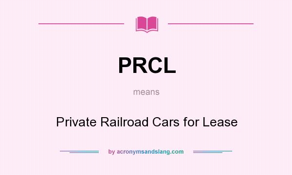 What does PRCL mean? It stands for Private Railroad Cars for Lease