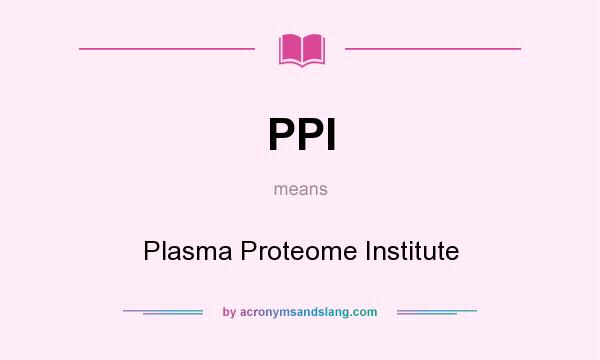 What does PPI mean? It stands for Plasma Proteome Institute