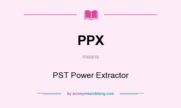 What does PPX mean? It stands for PST Power Extractor