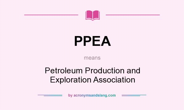 What does PPEA mean? It stands for Petroleum Production and Exploration Association