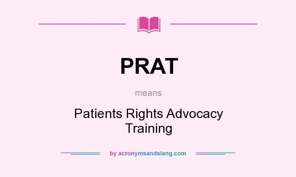 What does PRAT mean? It stands for Patients Rights Advocacy Training