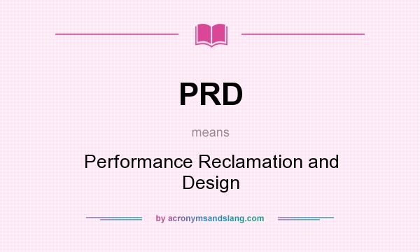 What does PRD mean? It stands for Performance Reclamation and Design