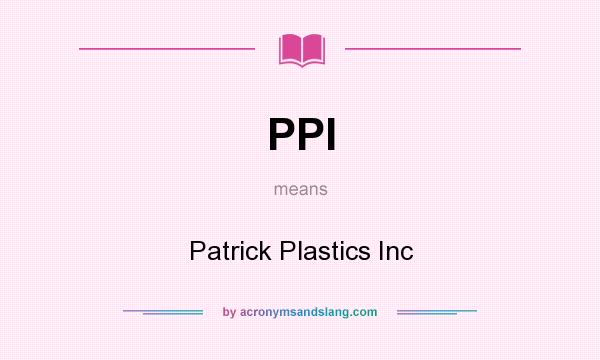 What does PPI mean? It stands for Patrick Plastics Inc