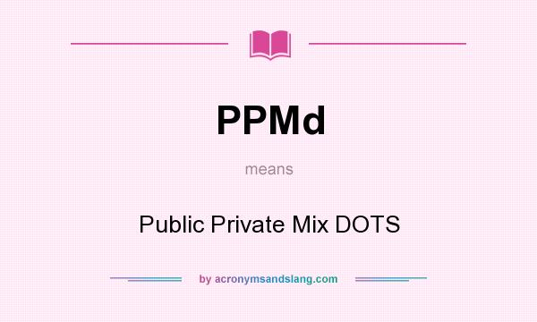 What does PPMd mean? It stands for Public Private Mix DOTS
