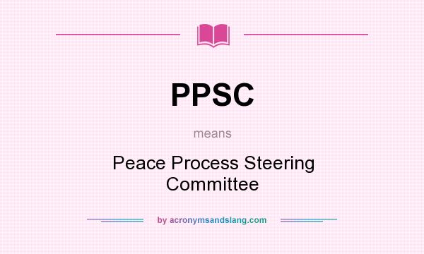What does PPSC mean? It stands for Peace Process Steering Committee