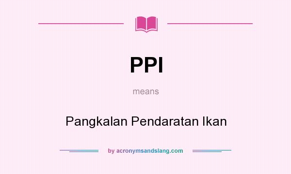 What does PPI mean? It stands for Pangkalan Pendaratan Ikan