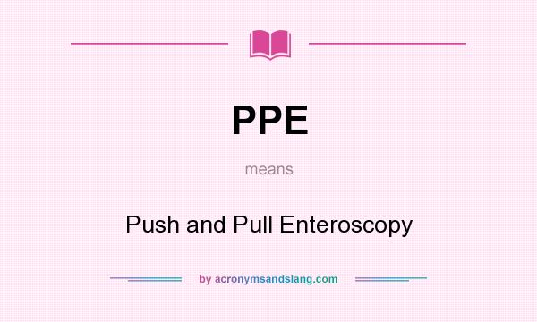 What does PPE mean? It stands for Push and Pull Enteroscopy