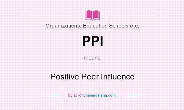 What does PPI mean? It stands for Positive Peer Influence