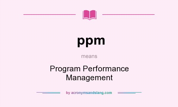 What does ppm mean? It stands for Program Performance Management
