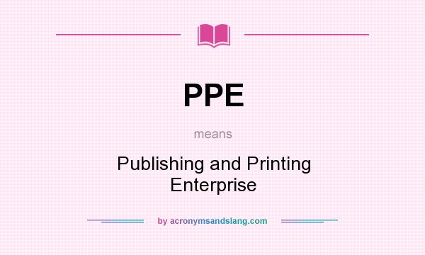 What does PPE mean? It stands for Publishing and Printing Enterprise