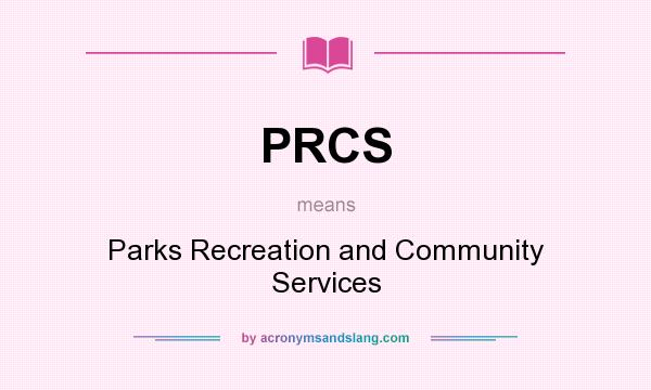 What does PRCS mean? It stands for Parks Recreation and Community Services