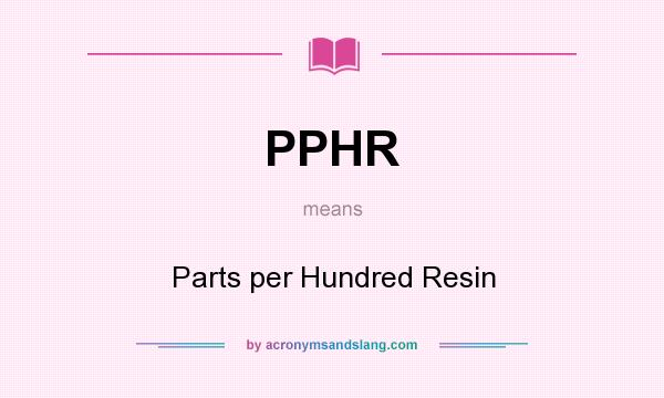 What does PPHR mean? It stands for Parts per Hundred Resin