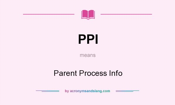 What does PPI mean? It stands for Parent Process Info