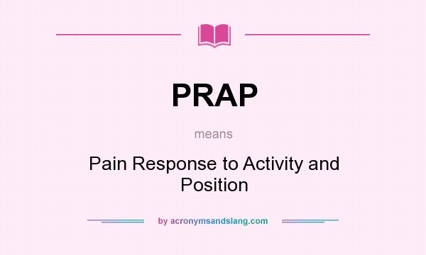 What does PRAP mean? It stands for Pain Response to Activity and Position