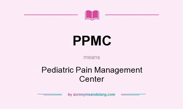 What does PPMC mean? It stands for Pediatric Pain Management Center