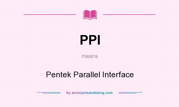 What does PPI mean? It stands for Pentek Parallel Interface