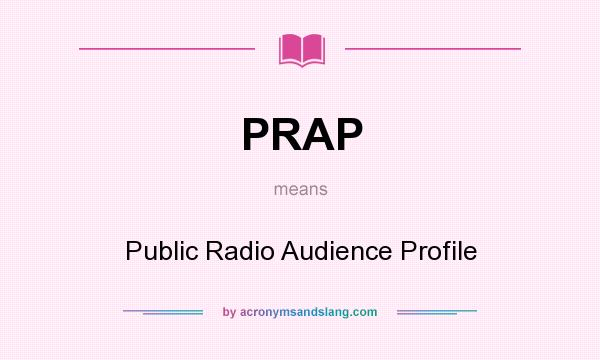 What does PRAP mean? It stands for Public Radio Audience Profile