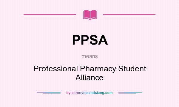 What does PPSA mean? It stands for Professional Pharmacy Student Alliance