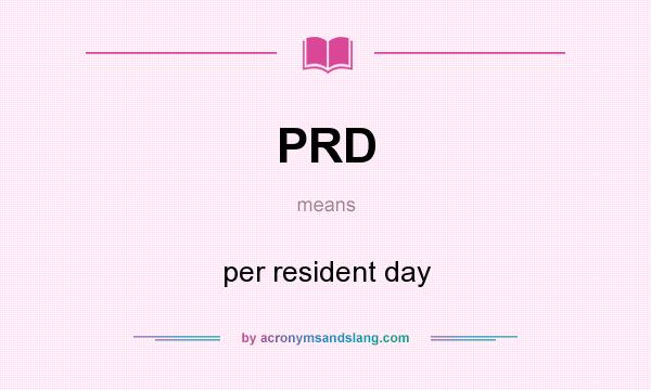 What does PRD mean? It stands for per resident day