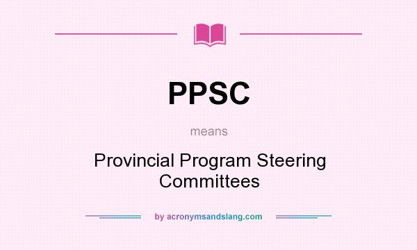What does PPSC mean? It stands for Provincial Program Steering Committees