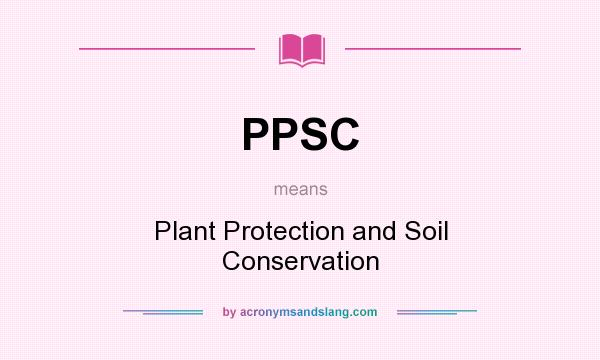 What does PPSC mean? It stands for Plant Protection and Soil Conservation