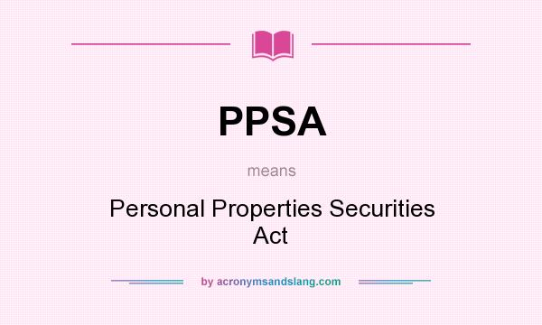 What does PPSA mean? It stands for Personal Properties Securities Act