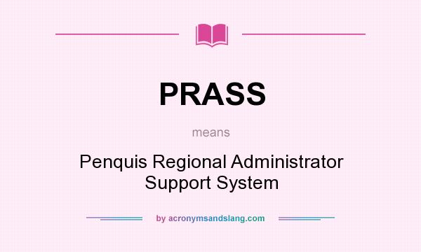 What does PRASS mean? It stands for Penquis Regional Administrator Support System